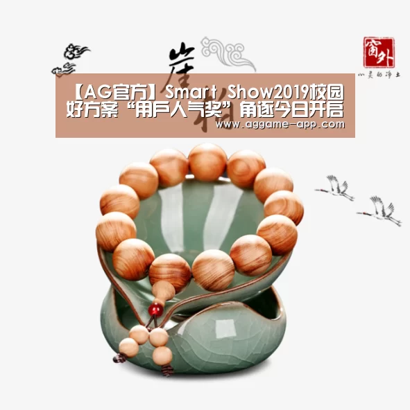 【AG官方】Smart Show2019校园好方案“用户人气奖”角逐今日开启(图1) AG直播
