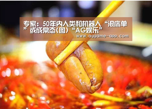 专家:50年内人类和机器人“滚床单”或成常态(图)“AG娱乐”(图1) AG直播
